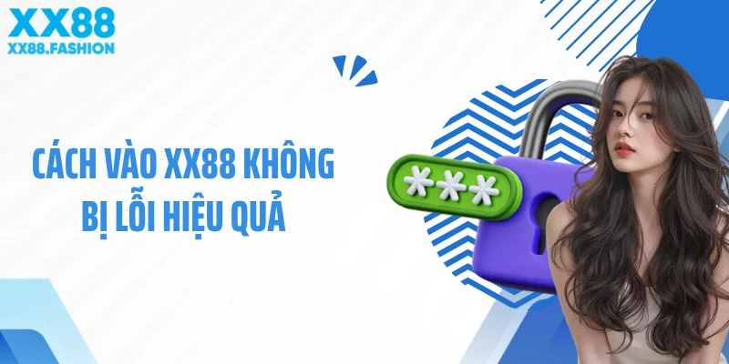 Cách vào xx88 không bị lỗi hiệu quả