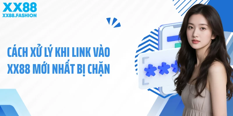 Cách xử lý khi link vào XX88 mới nhất bị chặn