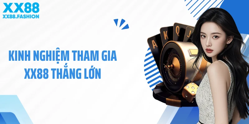 Kinh nghiệm tham gia XX88 thắng lớn