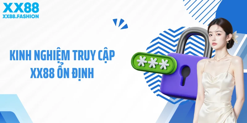 Kinh nghiệm truy cập xx88 ổn định