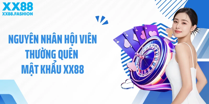 Nguyên nhân hội viên thường quên mật khẩu XX88