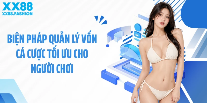 Biện pháp quản lý vốn cá cược tối ưu cho người chơi