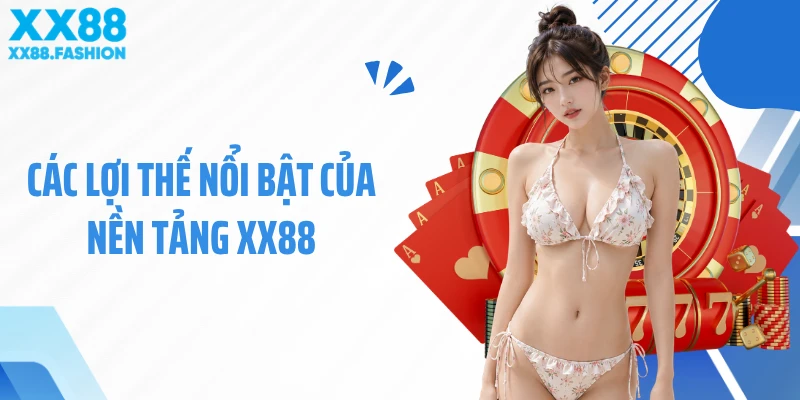 Các lợi thế nổi bật của nền tảng XX88