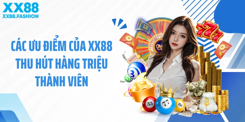 Các ưu điểm của XX88 thu hút hàng triệu thành viên