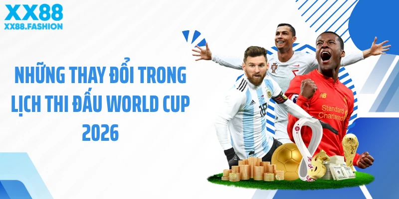Những thay đổi trong lịch thi đấu World Cup 2026