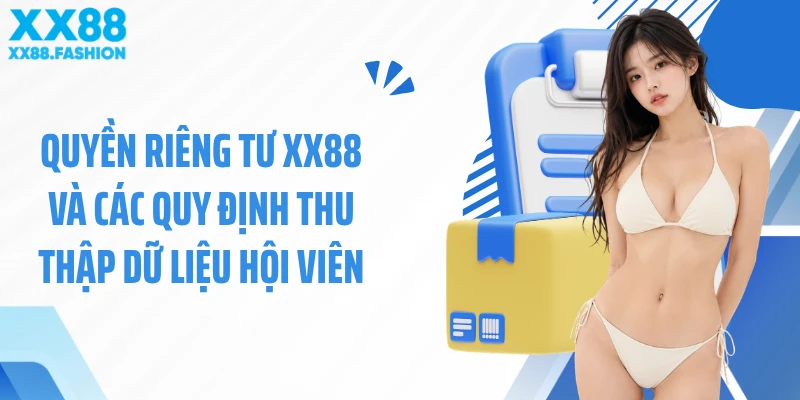 Quyền riêng tư XX88 và các quy định thu thập dữ liệu hội viên