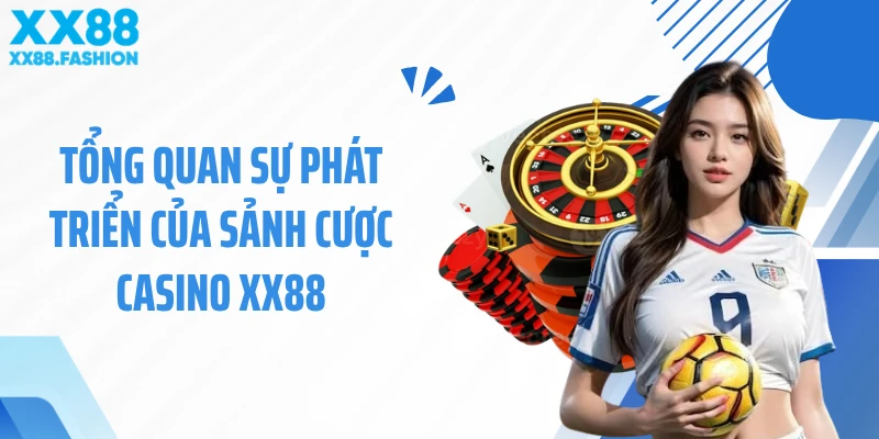 Tổng quan sự phát triển của sảnh cược casino XX88
